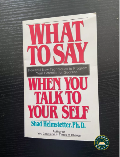 What to Say When You Talk to Yourself by Shad Helmstetter PhD | Positive Self Talk | Confidence Building | Motivation | Personal Development | Psychology Self Help Book