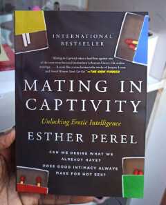 Mating in Captivity by Esther Perel Relationship Psychology Book on Love Desire Intimacy Marriage Passion Eroticism Commitment Trust Emotional Connection Modern Relationships Self Help Guide