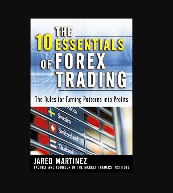 The 10 Essentials of Forex Trading: Forex Charting Methods, Market Patterns, and Trading Rules for Turning Price Action into Profits with Better Entries, Exits, and Risk Control.