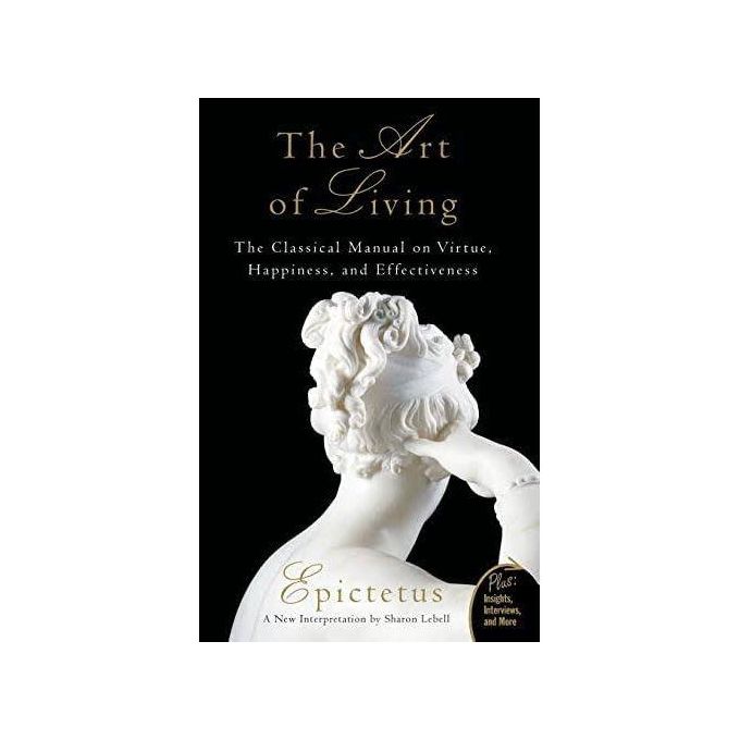 THE ART OF LIVING  BY Epictetus is brought back to life in this stunning translation by Sharon Lebell, a philosophical writer and musician. A beloved teacher