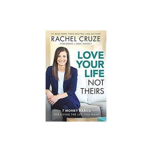 Love Your Life Not Theirs: 7 Money Habits for Living the Life You Want Book by Rachel Cruze