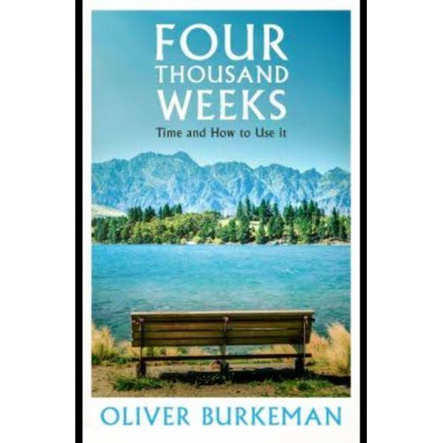 Four Thousand Weeks: Time Management for Mortals Book by Oliver Burkeman