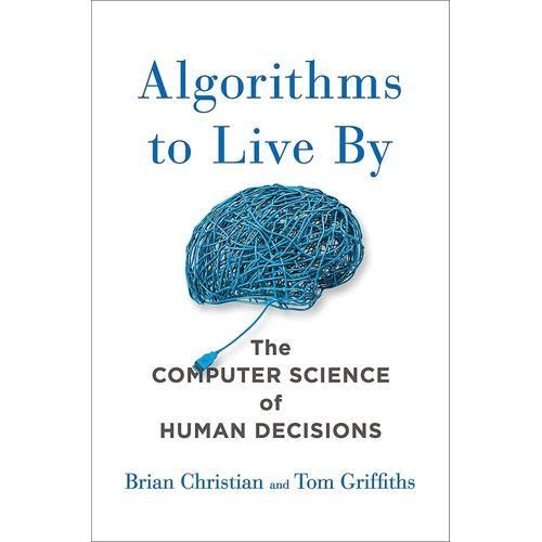 Algorithms To Live By - The Computer Science Of Human Decisions