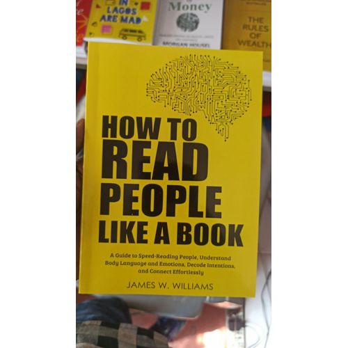 How to Read People Like a Book: A Guide to Speed-Reading People, Understand Body Language and Emotions, Decode Intentions, and Connect Effortlessly (Communication Skills Training)