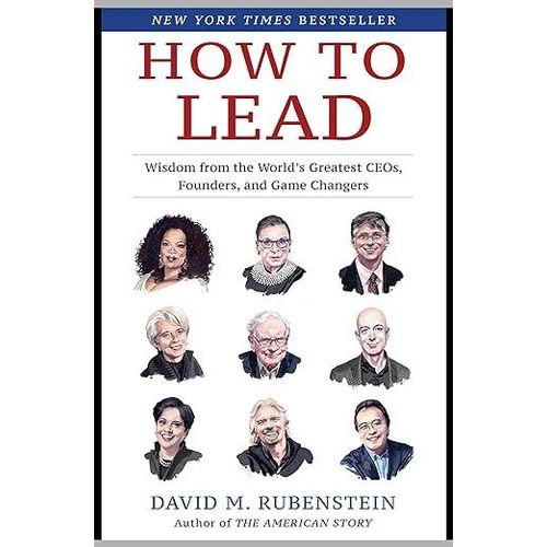 Books How To Lead: Knowledge From The World's Greatest CEOs, Founders, And Game Changers By DAVID M. RUBENSTEIN