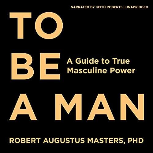 Books To Be a Man: A Guide to True Masculine Power by robert Augustus Masters PhD