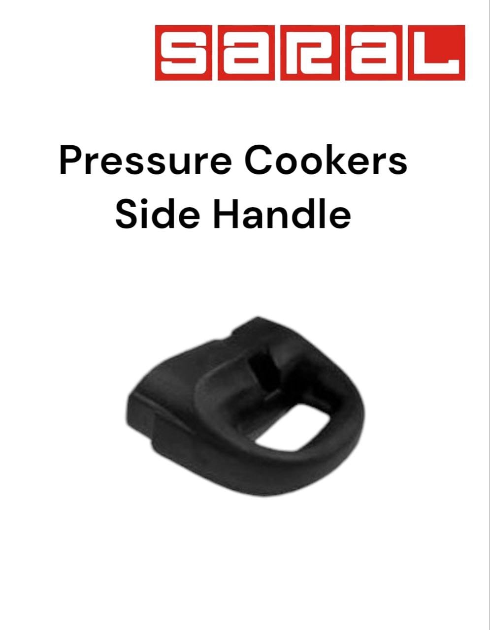 Side Handles 
For Saral Pressure Cookers
Used for Saral Pressure cookers and other related cookers
