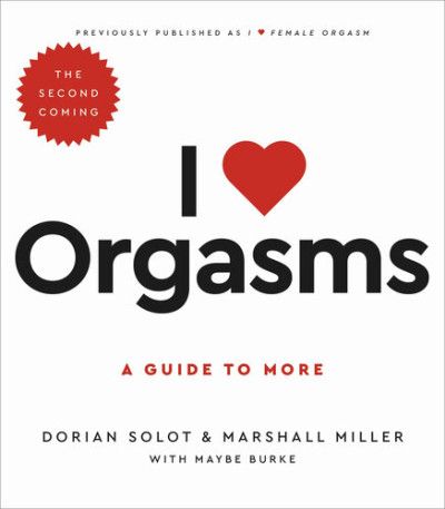 I Love Orgasms: A Guide to More Book By Dorian Solot & Marshall Miller (with Maybe Burke)