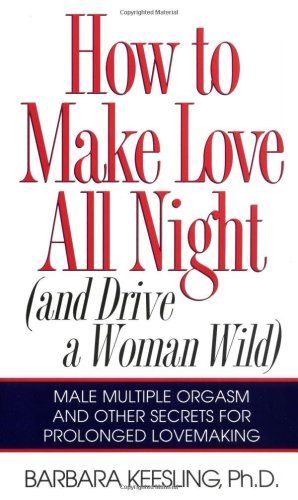 How To Make Love All Night And Drive Your Woman Wild Book By  Barbara Keesling