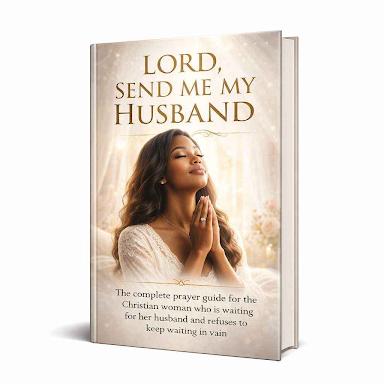 Lord, Send Me My Husband: The Complete Prayer Guide for the Christian Woman Who Is Waiting for Her Husband and Refuses to Keep Waiting in Vain