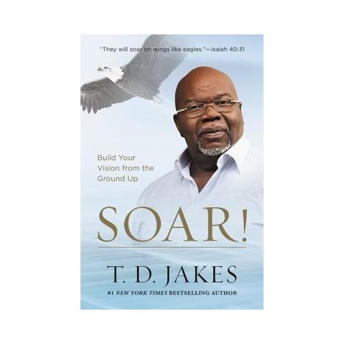 NEW ARRIVALS 🎊 Soar! Build Your Vision From The Ground Up Book By T. D. JakesIf you long to amplify your unique abilities, if you strive to balance personal fulfillment and professional satisfaction,