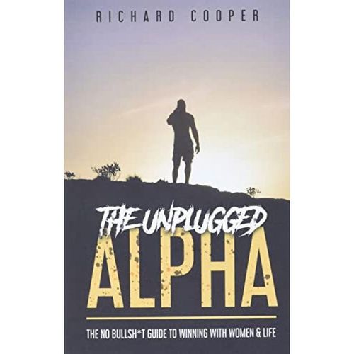The Unplugged Alpha (2nd Edition): The No Bullsh*t Guide to Winning with Life & Women Book by MR Richard C PerryMen are told to believe that conventional masculinity is toxic, and to put women ahead