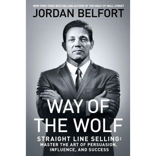 🤑 Way Of The Wolf: Straight Line Selling: Master The Art Of Persuasion, Influence, And Success Book By Jordan Belfort In every sale, three core elements, known as The Three Tens, must line up in any