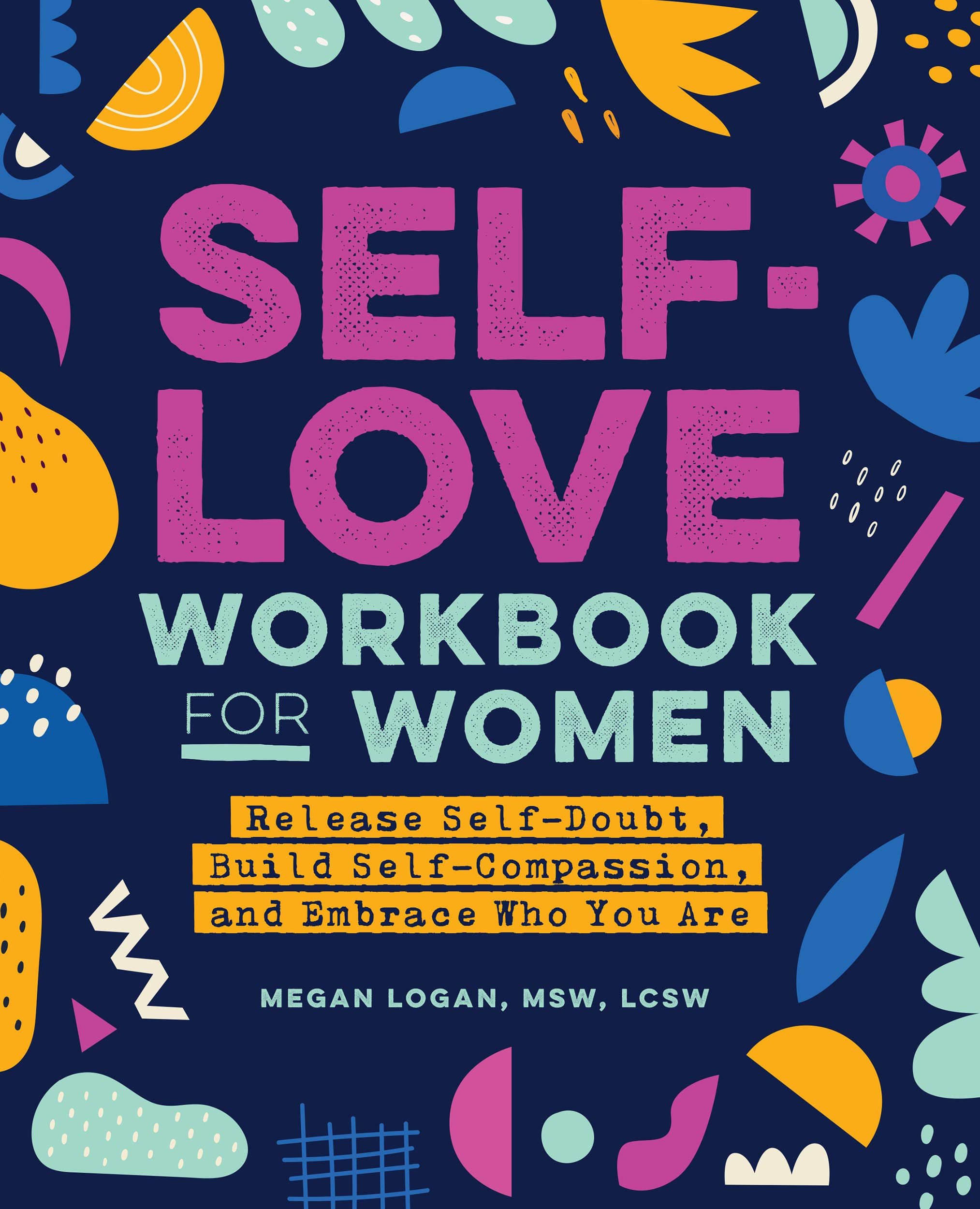 Self-Love Workbook for Women: Release Self-Doubt, Build Self-Compassion, and Embrace Who You Are

Megan Logan