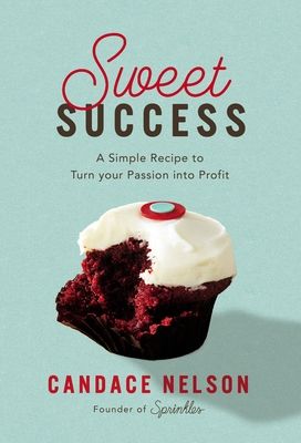 Sweet Success: A Simple Recipe to Turn your Passion into Profit

Candace Nelson