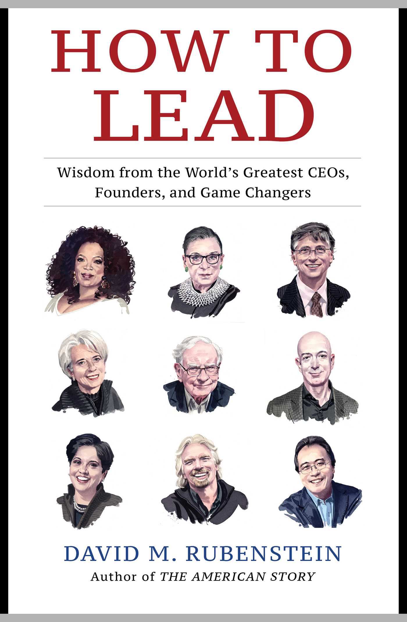 How to Lead: Wisdom from the World's Greatest CEOs, Founders, and Game Changers

David M. Rubenstein