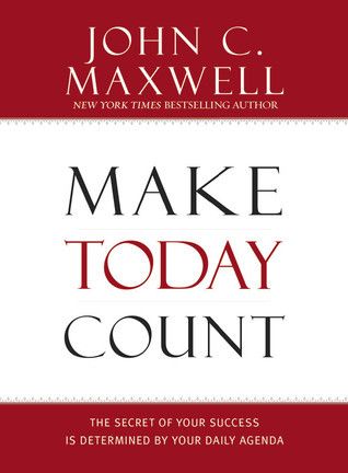 Make Today Count: The Secret of Your Success Is Determined by Your Daily Agenda

John C. Maxwell