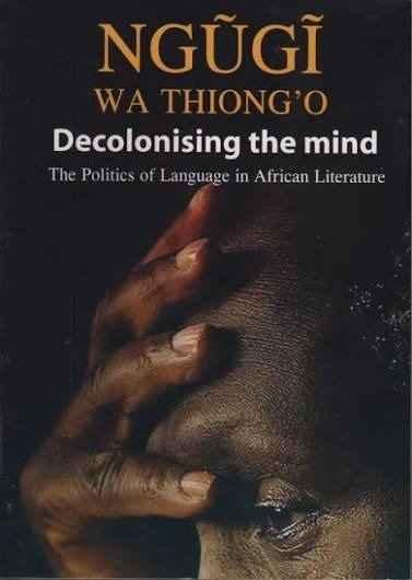 Decolonising the Mind: The Politics of Language in African Literature Book By Ngugi Wa Thiong'o (Original Book From East Africa Educational Publishers)