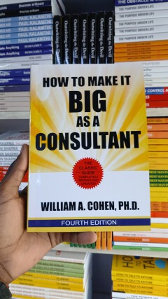 How to Make It Big as a Consultant William A Cohen Fourth Edition Consulting Business Guide Starting Growing Successful Consulting Practice Professional Success Book