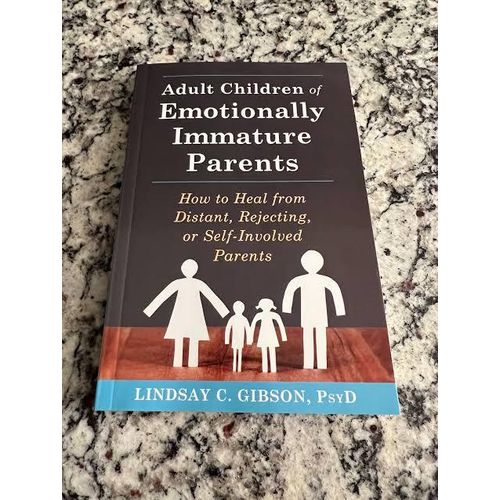 Adult Children Of Emotionally Immature Parents: How To Heal From Distant, Rejecting, Or Self-Involved Parents Book By Lindsay Gibson
