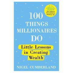100 Things Millionaires Do: Little Lessons in Creating Wealth Book by Nigel Cumberland