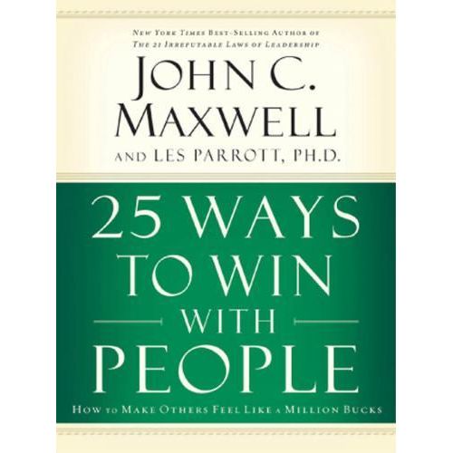 25 Ways to Win with People: How to Make Others Feel Like a Million Bucks Book By John C. Maxwell and Les Parrott, Ph.D.