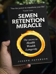 Semen Retention Miracle: Secrets of Sexual Energy Transmutation for Wealth, Health, Sex and Longevity by Joseph H. Peterson.