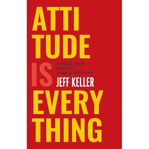 Attitude Is Everything: Change Your Attitude... And You Change Your Life!