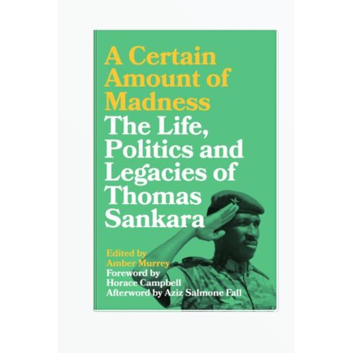 A Certain Amount of Madness: The Life Politics and Legacies of Thomas Sankara (Black Critique)  by Amber Murrey (Author)