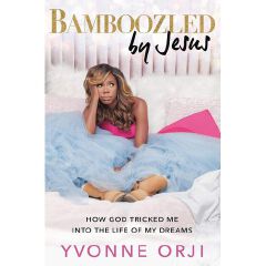 Bamboozled By Jesus: How God Tricked Me Into The Life Of My Dreams Book By Yvonne Orji