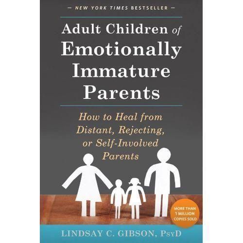 Adult Children Of Emotionally Immature Parents: How To Heal From Distant, Rejecting, Or Self-Involved Parents Book By Lindsay Gibson