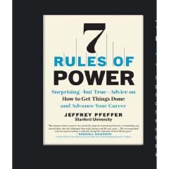 7 Rules of Power: Surprising - But True - Advice on How to Get Things Done and Advance Your Career Book by Jeffrey Pfeffer