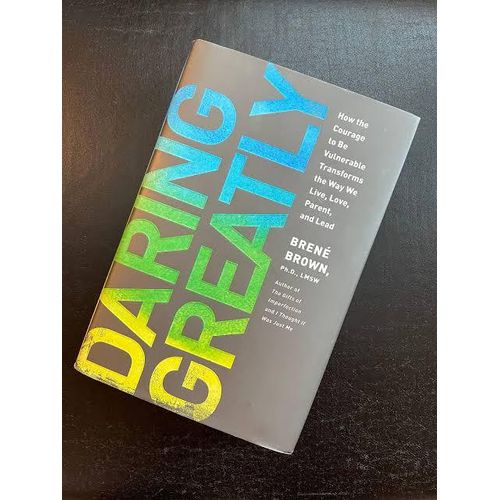 Daring Greatly: How The Courage To Be Vulnerable Transforms The Way We Live, Love, Parent, And Lead Book By Brené Brown