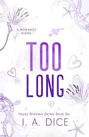 Too Long (Hayes Brothers Book 6) by I. A. Dice – Bestselling Contemporary Romance Novel, Fake Dating Love Story, Small Town/Family Drama Romance, Spicy New Adult Fiction Book