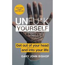 Unf*ck Yourself by Gary John Bishop – Self-Help, Mindset Transformation, Personal Growth, Motivation, Mental Toughness, Confidence Building, Success Psychology and Life Empowerment Book