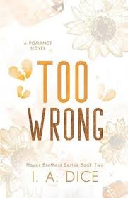 Too Wrong (Hayes Brothers Book 2) by I. A. Dice – Contemporary Romance Novel, Second Chance Love Story, Enemies-to-Lovers Small Town Romance, Emotional Spicy Fiction Bestseller