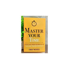 Master Your Time: A Practical Guide to Increase Your Productivity and Use Your Time Meaningfully by Thibaut Meurisse – Self-Help, Productivity, Time Management, Focus, Discipline, Goal Setting, Person