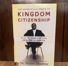 The Principle and Power of Kingdom Citizenship – Dr. Myles Munroe Book on Kingdom Identity, Citizenship, Spiritual Authority, Purpose, and Kingdom Living Principles