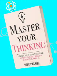 Master Your Thinking: A Practical Guide to Align Yourself with Reality and Achieve Tangible Results in the Real World by Thibaut Meurisse – Self-Help Book on Mindset, Clarity, Productivity, Focus, Dis