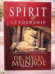 The Spirit of Leadership – Dr. Myles Munroe Book on Leadership Mindset, Influence, Purpose, Character Development, and Kingdom Leadership Principles