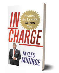 In Charge: Finding the Leader Within You – Dr. Myles Munroe Book on Leadership Development, Personal Growth, Self-Discovery, Influence, and Purpose-Driven Leadership Principles