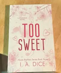 Too Sweet (Hayes Brothers Book 3) by I. A. Dice – Contemporary Romance Novel, Small Town Slow Burn Romance, Grumpy/Sunshine Love Story, Forbidden Attraction Fiction, Emotional Spicy Romance Bestseller