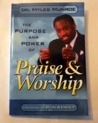 The Purpose and Power of Praise & Worship – Dr. Myles Munroe Book on Worship, Spiritual Growth, Kingdom Principles, Faith Activation, and Intimacy with God