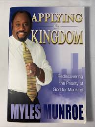 Applying the Kingdom: Rediscovering the Priority of God for Mankind – Dr. Myles Munroe Book on Kingdom Principles, Purpose, Spiritual Authority, Leadership, and Kingdom Lifestyle Transformation