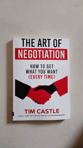 The Art of Negotiation: How to Get What You Want (Every Time) by Tim Castle – Negotiation Skills, Communication, Persuasion, Influence, Business Strategy, Conflict Resolution, Confidence Building and