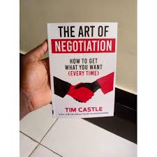 The Art of Negotiation: How to Get What You Want (Every Time) by Tim Castle – Negotiation Skills, Communication, Persuasion, Influence, Business Strategy, Conflict Resolution, Confidence Building and