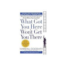 What Got You Here Won't Get You There: How Successful People Become Even More Successful! – Leadership Development Book, Career Growth Guide, Executive Coaching Resource, Personal Success and Professi