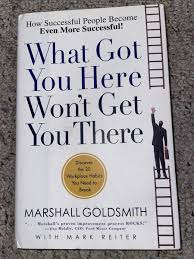 What Got You Here Won't Get You There: How Successful People Become Even More Successful! – Leadership Development Book, Career Growth Guide, Executive Coaching Resource, Personal Success and Professi