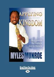 Applying the Kingdom: Rediscovering the Priority of God for Mankind – Dr. Myles Munroe Book on Kingdom Principles, Purpose, Spiritual Authority, Leadership, and Kingdom Lifestyle Transformation
