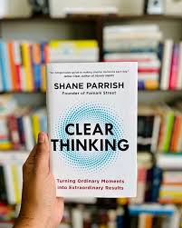 Clear Thinking: Turning Ordinary Moments Into Extraordinary Results by Shane Parrish – Decision-Making, Critical Thinking, Mental Clarity, Cognitive Bias, Problem-Solving, Focus, Productivity, Persona